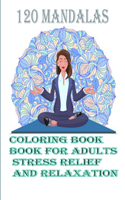 120 Mandalas coloring bok for adults Stress Relief and Relaxation: An Adult Coloring Book Featuring 120 of the World's Most Beautiful Mandalas for Stress Relief and Relaxation