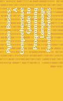 Python Basics: A Comprehensive Guide to Programming Language Fundamentals