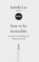 How To Be Invincible: A guide to unlocking your limitless potential