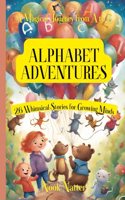 Alphabet Adventures: A Magical Journey from A to Z: 26 Whimsical Stories for Growing Minds