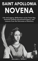 Saint Apollonia Novena: Life and Legacy, Reflections on her Feast Day, Powerful Catholic Devotional Prayers, and Lessons from the Patroness of Dentistry