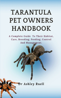 Tarantula Pet Owners Handbook: A Complete Guide To Their Habitat, Care, Breeding, Feeding, Control And Management.