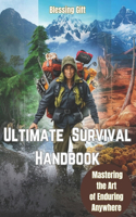 Ultimate Survival Handbook: Mastering the Art of Enduring Anywhere