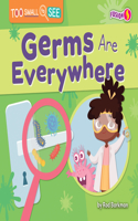 Germs Are Everywhere: (Too Small to See)