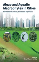 Algae and Aquatic Macrophytes in Cities: Bioremediation, Biomass, Biofuels and Bioproducts