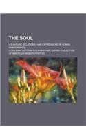 The Soul; Its Nature, Relations, and Expressions in Human Embodiments