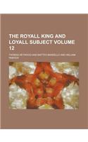 The Royall King and Loyall Subject Volume 12