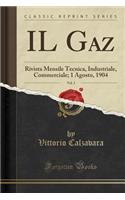 Il Gaz, Vol. 3: Rivista Mensile Tecnica, Industriale, Commerciale; 1 Agosto, 1904 (Classic Reprint): Rivista Mensile Tecnica, Industriale, Commerciale; 1 Agosto, 1904 (Classic Reprint)