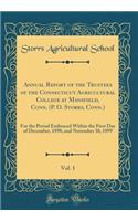 Annual Report of the Trustees of the Connecticut Agricultural College at Mansfield, Conn. (P. O. Storrs, Conn.), Vol. 1: For the Period Embraced Within the First Day of December, 1898, and November 30, 1899 (Classic Reprint)