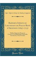 Rapports InÃ©dits Du Lieutenant de Police RenÃ© d'Argenson (1697-1715): PubliÃ©s d'AprÃ¨s Les Manuscrits ConservÃ©s a la BibliothÃ¨que Nationalle; Introduction, Notes Et Index (Classic Reprint)