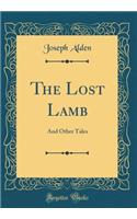 The Lost Lamb: And Other Tales (Classic Reprint)