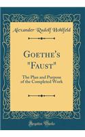 Goethe's Faust: The Plan and Purpose of the Completed Work (Classic Reprint)