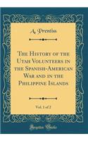 The History of the Utah Volunteers in the Spanish-American War and in the Philippine Islands, Vol. 1 of 2 (Classic Reprint)