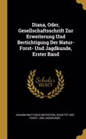 Diana, Oder, Gesellschaftsschrift Zur Erweiterung Und Bertichtigung Der Natur- Forst- Und Jagdkunde, Erster Band