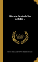 Histoire Générale Des Antilles ...