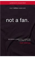 Not a Fan: Becoming a Completely Committed Follower of Jesus