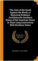 Case of the South Against the North; or Historical Evidence Justifying the Southern States of the American Union in Their Long Controversy With Northern States