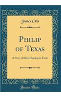 Philip of Texas: A Story of Sheep Raising in Texas (Classic Reprint)