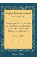 Forty-Fifth Annual Report of the Registrar-General of Births, Deaths, and Marriages in England: Abstract of 1882 (Classic Reprint): Abstract of 1882 (Classic Reprint)