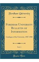 Fordham University Bulletin of Information, Vol. 1: Catalogue of the University, 1907-1908 (Classic Reprint)