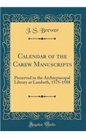 Calendar of the Carew Manuscripts: Preserved in the Archiepiscopal Library at Lambeth, 1575-1588 (Classic Reprint): Preserved in the Archiepiscopal Library at Lambeth, 1575-1588 (Classic Reprint)