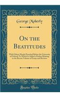 On the Beatitudes: With Others Mostly Preached Before the University of Oxford; To Which Is Added a Preface Relating to the Recent Volume of Essays and Reviews (Classic Reprint)