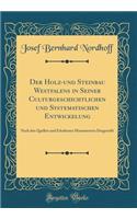 Der Holz-Und Steinbau Westfalens in Seiner Culturgeschichtlichen Und Systematischen Entwickelung: Nach Den Quellen Und Erhaltenen Monumenten Dargestellt (Classic Reprint)