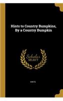 Hints to Country Bumpkins, By a Country Bumpkin