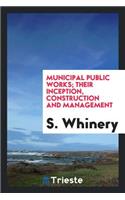 Municipal Public Works; Their Inception, Construction and Management