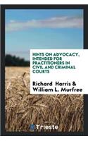 Hints on Advocacy, Intended for Practitioners in Civil and Criminal Courts ...