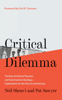 Critical Dilemma: The Rise of Critical Theories and Social Justice Ideology--Implications for the Church and Society