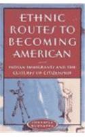 Ethnic Routes to Becoming American: Indian Immigrants and the Cultures of Citizenship