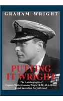 Putting It Wright: The Autobiography of Captain Walter Graham Wright (K.M.) B.A.(Hons) Royal Australian Navy (Retired)