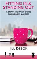 Fitting in & Standing Out: A Smart Woman's Guide to Business Success