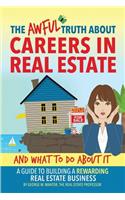 The Awful Truth About Careers in Real Estate and What To Do About It: A Guide To Building a Rewarding Real Estate Business