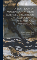 Text-Book of Mineralogy With an Extended Treatise on Crystallography and Physical Mineralogy