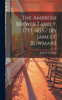 Ambrose Brewer Family, 1753-1855 / [by James F. Bowman].