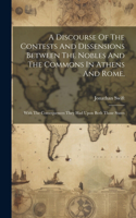 Discourse Of The Contests And Dissensions Between The Nobles And The Commons In Athens And Rome,