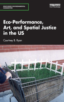 Eco-Performance, Art, and Spatial Justice in the US: (Routledge Environmental Humanities)