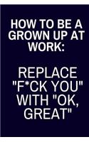 How To Be A Grown Up At Work: : Funny Office Gag Gift for Coworker (Lined Journal or Notebook)