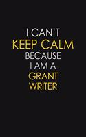 I Can't Keep Calm Because I Am A Grant Writer