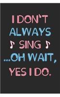 Karaoke Notebook - I Don't Always Sing Oh Wait Yes I Do Funny Singer - Karaoke Journal