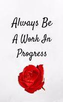 Always Be A Work In Progress