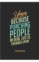 Yoga Because Punching People In Real Life Is Frowned Upon Notebook