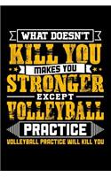 What doesn't kill you makes you stronger except Volleyball practice Volleyball practice will kill you
