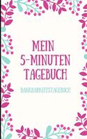 Mein 5-Minuten Tagebuch Dankbarkeitstagebuch: A5 Notizbuch liniert - 5- Minuten Tagebuch - Geschenk für Frauen Mama Oma Schwester Beste Freundin - Dankbarkeits Tagebuch - Achtsamkeit - Planer -