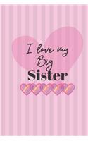 I love my Big Sister: Cute Funny Love Notebook/Diary/ Journal to write in, Lovely Lined Blank lovely Designed interior 6 x 9 inches 80 Pages, Big Sister Gift