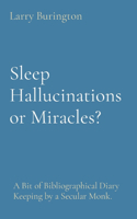 Sleep Hallucinations or Miracles?: A Bit of Bibliographical Diary Keeping by a Secular Monk.