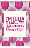 I'm Julia to Save Time, Let's Just Assume I'm Always Right: First Name Funny Sayings Personalized Customized Names Women Girl Mother's Day Gift Notebook Journal