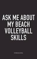 Ask Me about My Beach Volleyball Skills: A 6x9 Inch Matte Softcover Notebook Diary with 120 Blank Lined Pages and a Funny Gaming Sports Cover Slogan